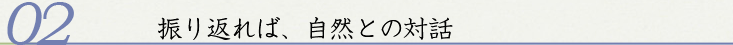 02振り返れば、自然との対話